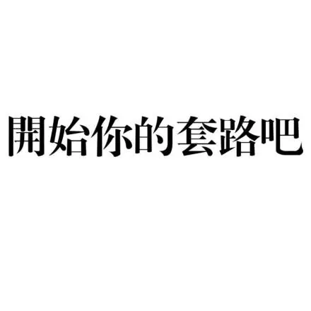 开始你的套路吧-一组放荡不羁的文字表情_文字表情表情